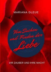 Vom Suchen und Finden der Liebe: ihr Zauber und ihre Macht