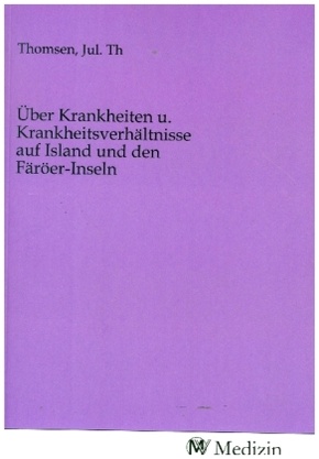 Über Krankheiten u. Krankheitsverhältnisse auf Island und den Färöer-Inseln