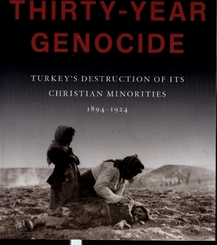 The Thirty-Year Genocide - Turkey's Destruction of Its Christian Minorities, 1894-1924