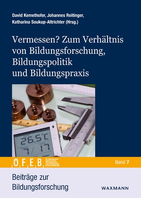 Vermessen? Zum Verhältnis von Bildungsforschung, Bildungspolitik und Bildungspraxis