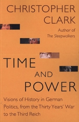 Time and Power - Visions of History in German Politics, from the Thirty Years` War to the Third Reich
