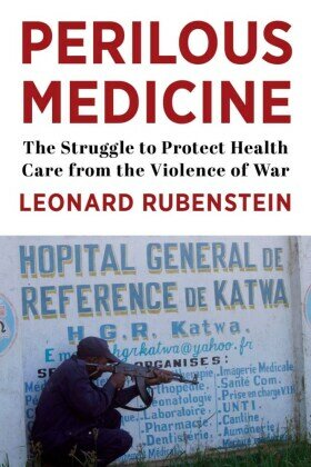 Perilous Medicine - The Struggle to Protect Health Care from the Violence of War