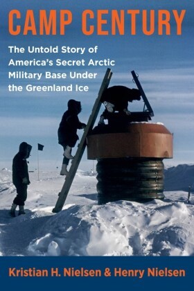 Camp Century - The Untold Story of America's Secret Arctic Military Base Under the Greenland Ice