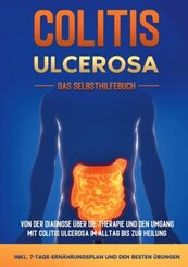 Colitis ulcerosa - Das Selbsthilfebuch: Von der Diagnose über die Therapie und den Umgang mit Colitis ulcerosa im Alltag