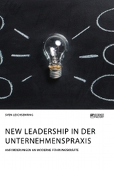 New Leadership in der Unternehmenspraxis. Anforderungen an moderne F&uuml;hrungskr&auml;fte