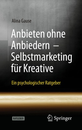 Anbieten ohne Anbiedern - Selbstmarketing für Kreative