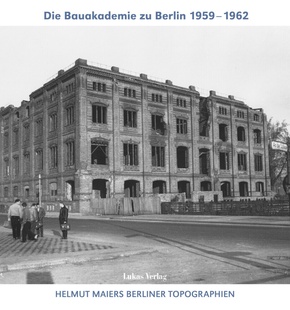 Helmut Maiers Berliner Topographien: Die Bauakademie zu Berlin 1959-1962