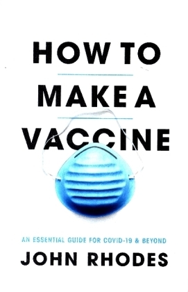 How to Make a Vaccine - An Essential Guide for COVID-19 and Beyond