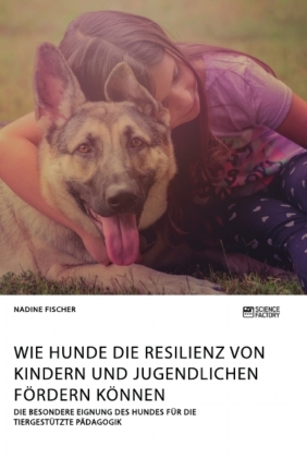 Wie Hunde die Resilienz von Kindern und Jugendlichen fördern können. Die besondere Eignung des Hundes für die tiergestüt