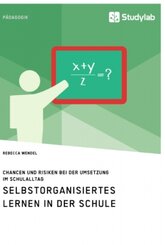 Selbstorganisiertes Lernen in der Schule. Chancen und Risiken bei der Umsetzung im Schulalltag