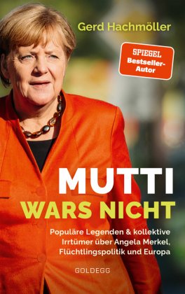 Mutti wars nicht. Populäre Legenden & kollektive Irrtümer über Angela Merkel, Flüchtlingspolitik und Europa. Faktencheck