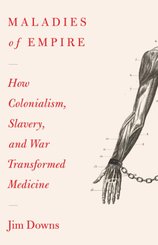 Maladies of Empire - How Colonialism, Slavery, and War Transformed Medicine