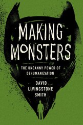 Making Monsters - The Uncanny Power of Dehumanization