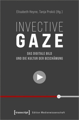 Invective Gaze - Das digitale Bild und die Kultur der Beschämung