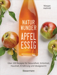 Naturwunder Apfelessig: Über 200 Rezepte für Gesundheit, Schönheit, Haushalt, Ernährung und Idealgewicht. Über 1 Million