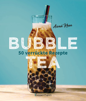 Bubble Tea selber machen - 50 verrückte Rezepte für kalte und heiße Bubble Tea Cocktails und Mocktails. Mit oder ohne Kr
