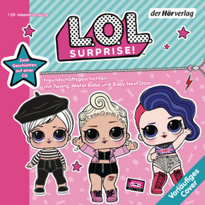 L.O.L. Surprise - Freundschaftsgeschichten mit Twang, Metal Babe und Baby Next Door, 1 Audio-CD