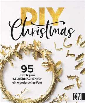 DIY Christmas Weihnachten - 95 kreative Ideen zum Selbermachen für ein wundervolles Fest