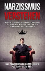 Narzissmus verstehen: Wie Sie egoistische Selbstliebe und Manipulation eines Narzissten erkennen und abwehren - inkl. Pr