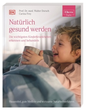 ELTERN-Ratgeber.  Natürlich gesund werden - Die wichtigsten Kinderkrankheiten erkennen und behandeln