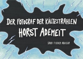 Der Fotograf der Kältestrahlen - Horst Ademeit