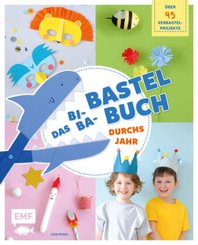 Das Bi-Ba-Bastelbuch durchs Jahr - über 45 kinderleichte Verbastel-Projekte für Frühling, Sommer, Herbst und Winter