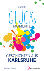 Unsere Glücksmomente - Geschichten aus Karlsruhe