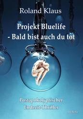 Projekt Bluelife - Bald bist auch du tot - Postapokalyptischer Endzeit-Thriller