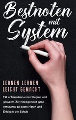 Bestnoten mit System - Lernen lernen leicht gemacht: Mit effizienten Lernstrategien und genialem Zeitmanagement ganz ent