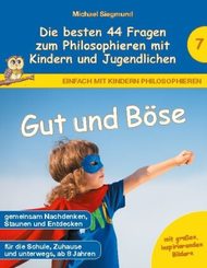 Gut und Böse - Die besten 44 Fragen zum Philosophieren mit Kindern und Jugendlichen