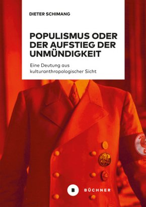 Populismus oder der Aufstieg der Unmündigkeit