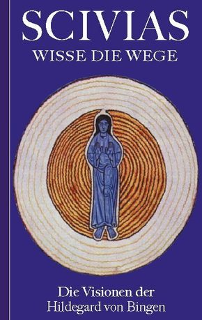 Scivias - Wisse die Wege: Die Visionen der Hildegard von Bingen