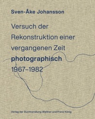 Sven-Åke Johansson. Versuch der Rekonstruktion einervergangenen Zeit (photographisch), 1967-1982 / Attempt toRecontruct