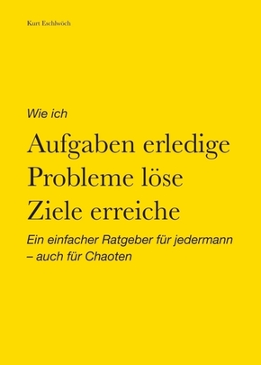 Wie ich Aufgaben erledige, Probleme löse, Ziele erreiche