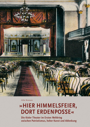 »Hier Himmelsfeier, dort Erdenposse«Die Kieler Theater im Ersten Weltkrieg zwischen Patriotismus, hoher Kunst und Ablenk