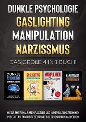 Dunkle Psychologie | Gaslighting | Manipulation | Narzissmus: Das große 4 in 1 Buch! Wie Sie emotionale Beeinflussung un