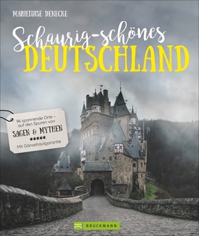 Schaurig-schönes Deutschland - 115 spannende Orte - auf den Spuren von Sagen und Mythen