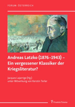 Andreas Latzko (1876-1943) - Ein vergessener Klassiker der Kriegsliteratur? / Andreas Latzko (1876-1943) - un classique