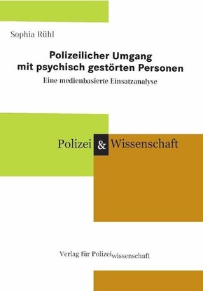 Polizeilicher Umgang mit psychisch gestörten Personen Eine medienbasierte Einsatzanalyse