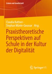 Praxistheoretische Perspektiven auf Schule in der Kultur der Digitalität