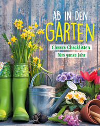 Ab in den Garten - Clevere Checklisten fürs ganze Jahr