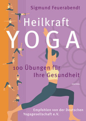 Heilkraft Yoga. 100 Übungen für Ihre Gesundheit. Empfohlen von der Deutschen Yogagesellschaft e. V.