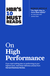 HBR's 10 Must Reads on High Performance (with bonus article "The Right Way to Form New Habits" An interview with James C