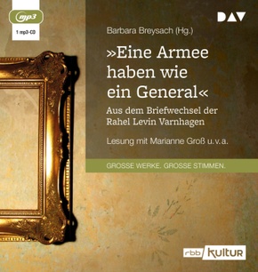 »Eine Armee haben wie ein General«. Aus dem Briefwechsel der Rahel Levin Varnhagen, 1 Audio-CD, 1 MP3