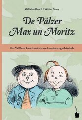 De Pälzer Max un Moritz. Em Willem Busch soi siwwe Lausbuwegschischde ins Pälzische iwwersetzt