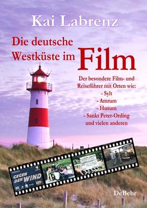 Die deutsche Westküste im Film - Der besondere Film- und Reiseführer mit Orten wie: - Sylt - Amrum - Husum - Sankt Peter