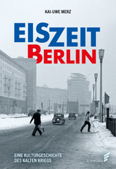 Eiszeit Berlin. Eine Kulturgeschichte des Kalten Krieges