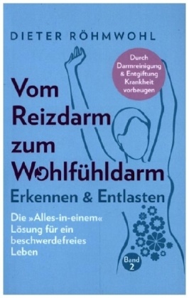 Vom Reizdarm zum Wohlfühldarm: Erkennen & Entlasten - Die "Alles-in-einem" Lösung für ein beschwerdefreies Leben