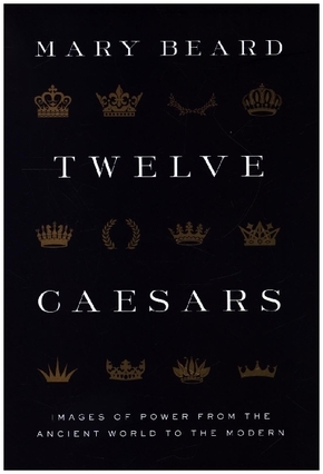 Twelve Caesars - Images of Power from the Ancient World to the Modern
