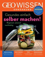 GEO Wissen Ernährung: GEO Wissen Ernährung / GEO Wissen Ernährung 11/21 - Gesundes einfach selber machen!